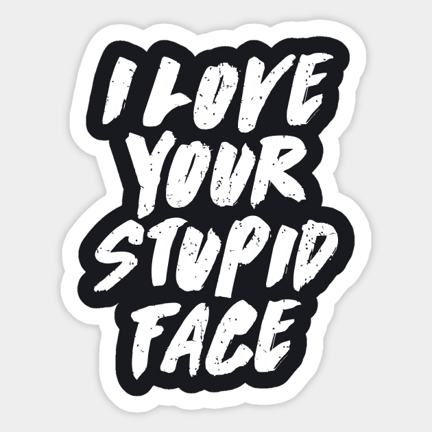 I Love Your Stupid Face Sticker by ArfsurdArt